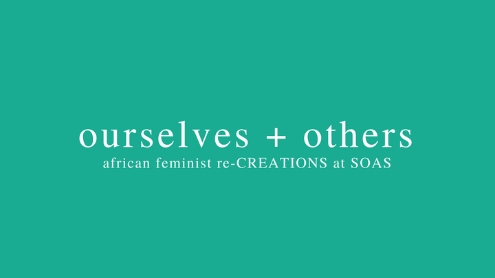 ourselves + others: african feminist re-CREATIONS at SOAS